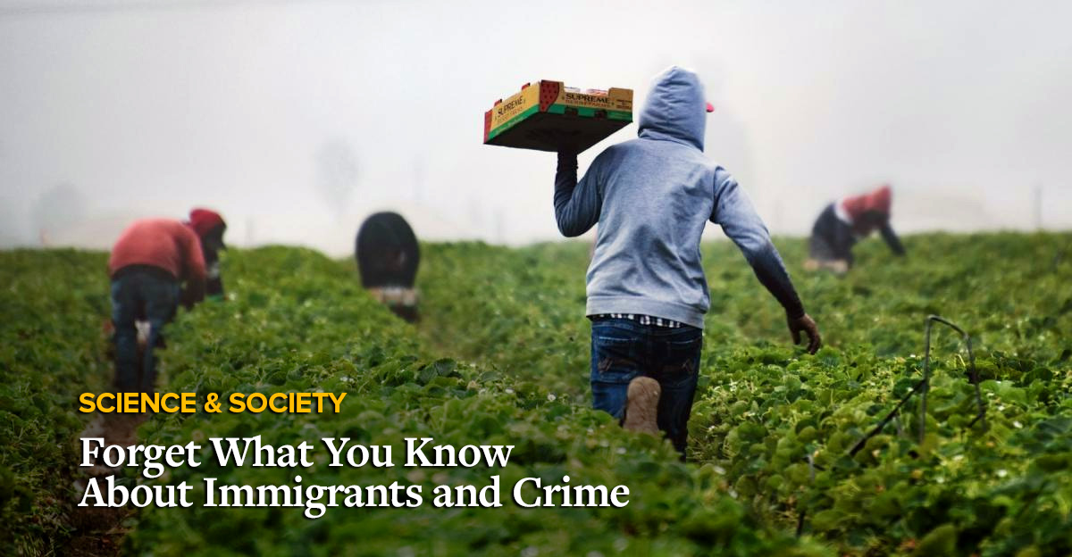 Forget What You Know About Immigrants and Crime